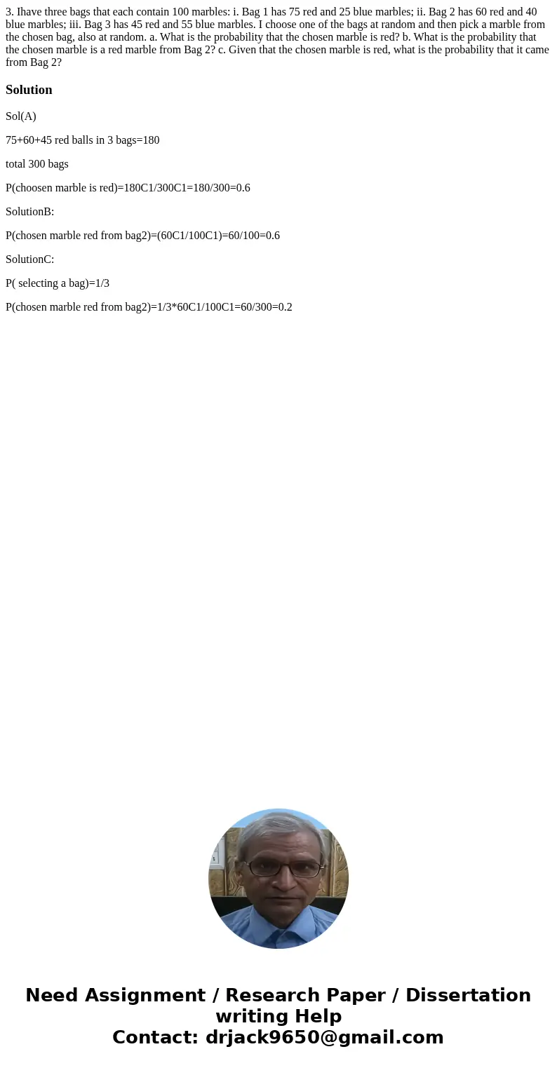 3. Ihave three bags that each contain 100 marbles: i. Bag 1 has 75 red and 25 blue marbles; ii. Bag 2 has 60 red and 40 blue marbles; iii. Bag 3 has 45 red and  3. Ihave three bags that each contain 100 marbles: i. Bag 1 has 75 red and 25 blue marbles; ii. Bag 2 has 60 red and 40 blue marbles; iii. Bag 3 has 45 red and