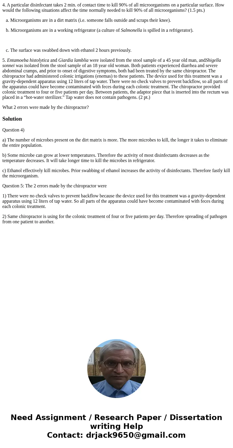 4. A particular disinfectant takes 2 min. of contact time to kill 90% of all microorganisms on a particular surface. How would the following situations affect t 4. A particular disinfectant takes 2 min. of contact time to kill 90% of all microorganisms on a particular surface. How would the following situations affect t