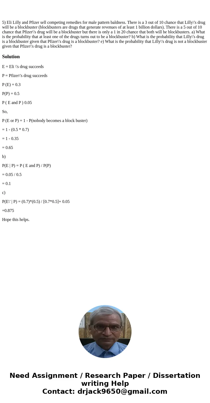  5) Eli Lilly and Pfizer sell competing remedies for male pattern baldness. There is a 3 out of 10 chance that Lilly\'s drug will be a blockbuster (blockbusters