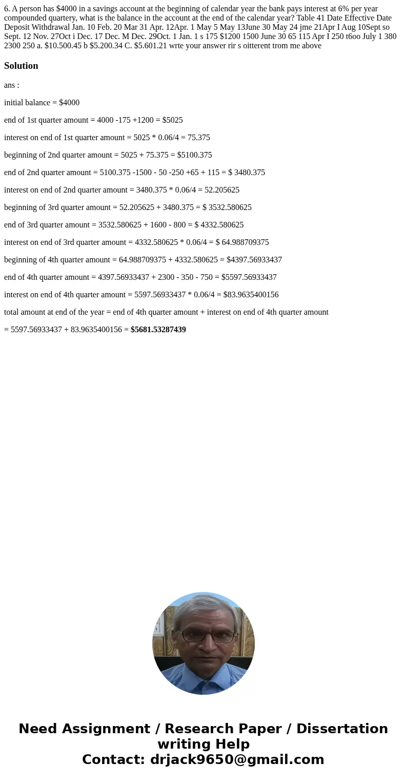  6. A person has $4000 in a savings account at the beginning of calendar year the bank pays interest at 6% per year compounded quartery, what is the balance in 