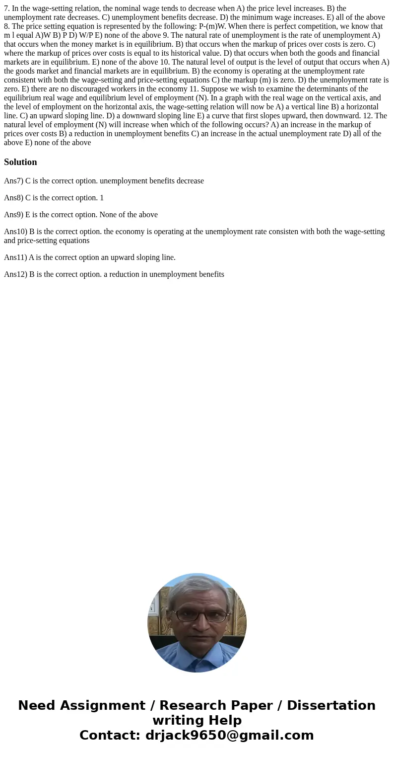 7. In the wage-setting relation, the nominal wage tends to decrease when A) the price level increases. B) the unemployment rate decreases. C) unemployment bene  7. In the wage-setting relation, the nominal wage tends to decrease when A) the price level increases. B) the unemployment rate decreases. C) unemployment bene
