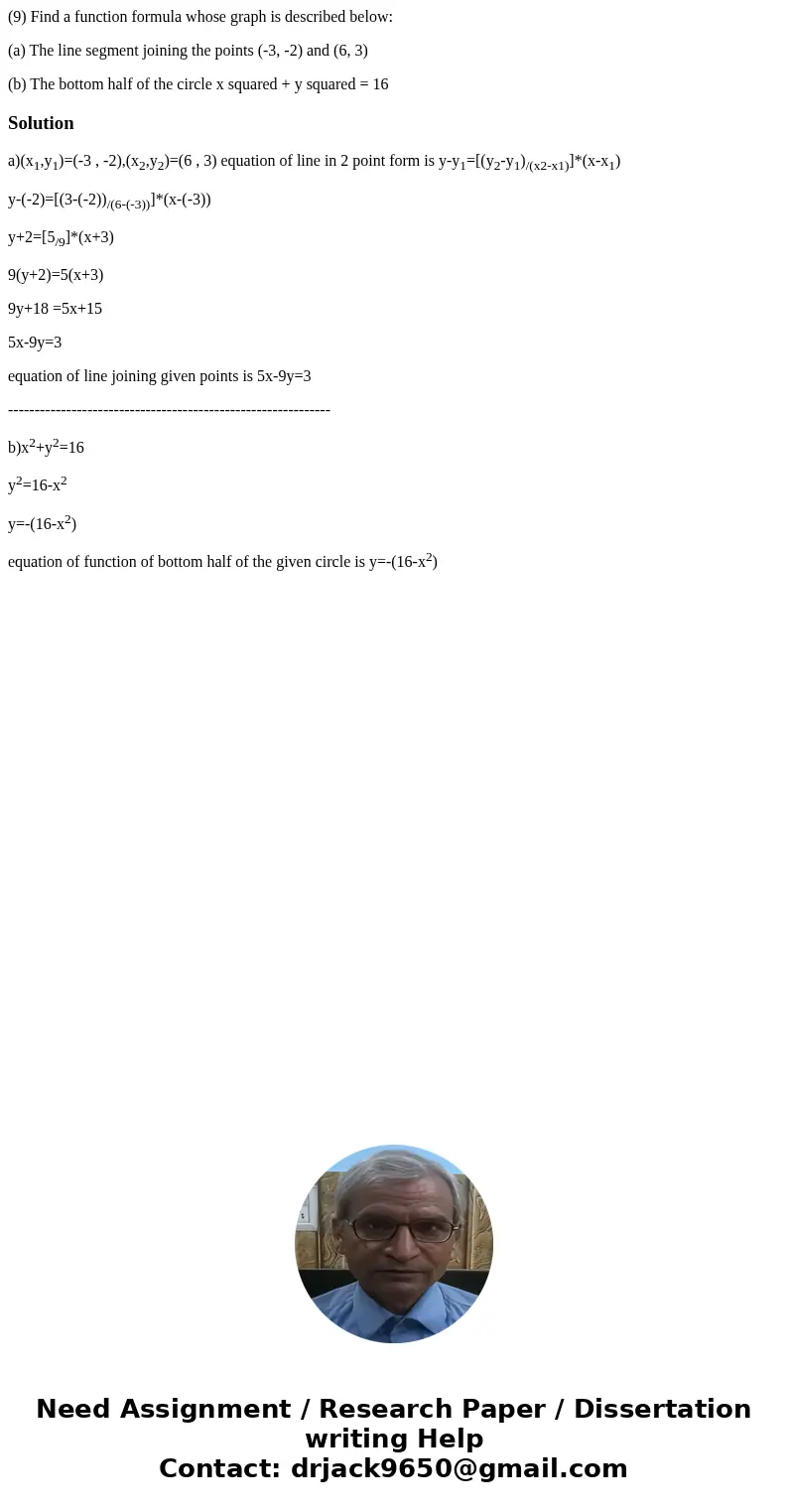(9) Find a function formula whose graph is described below: (a) The line segment joining the points (-3, -2) and (6, 3) (b) The bottom half of the circle x squa (9) Find a function formula whose graph is described below: (a) The line segment joining the points (-3, -2) and (6, 3) (b) The bottom half of the circle x squa