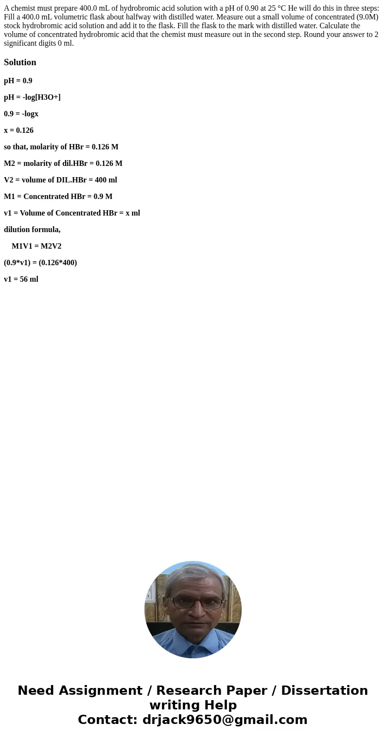 A chemist must prepare 400.0 mL of hydrobromic acid solution with a pH of 0.90 at 25 °C He will do this in three steps: Fill a 400.0 mL volumetric flask about   A chemist must prepare 400.0 mL of hydrobromic acid solution with a pH of 0.90 at 25 °C He will do this in three steps: Fill a 400.0 mL volumetric flask about