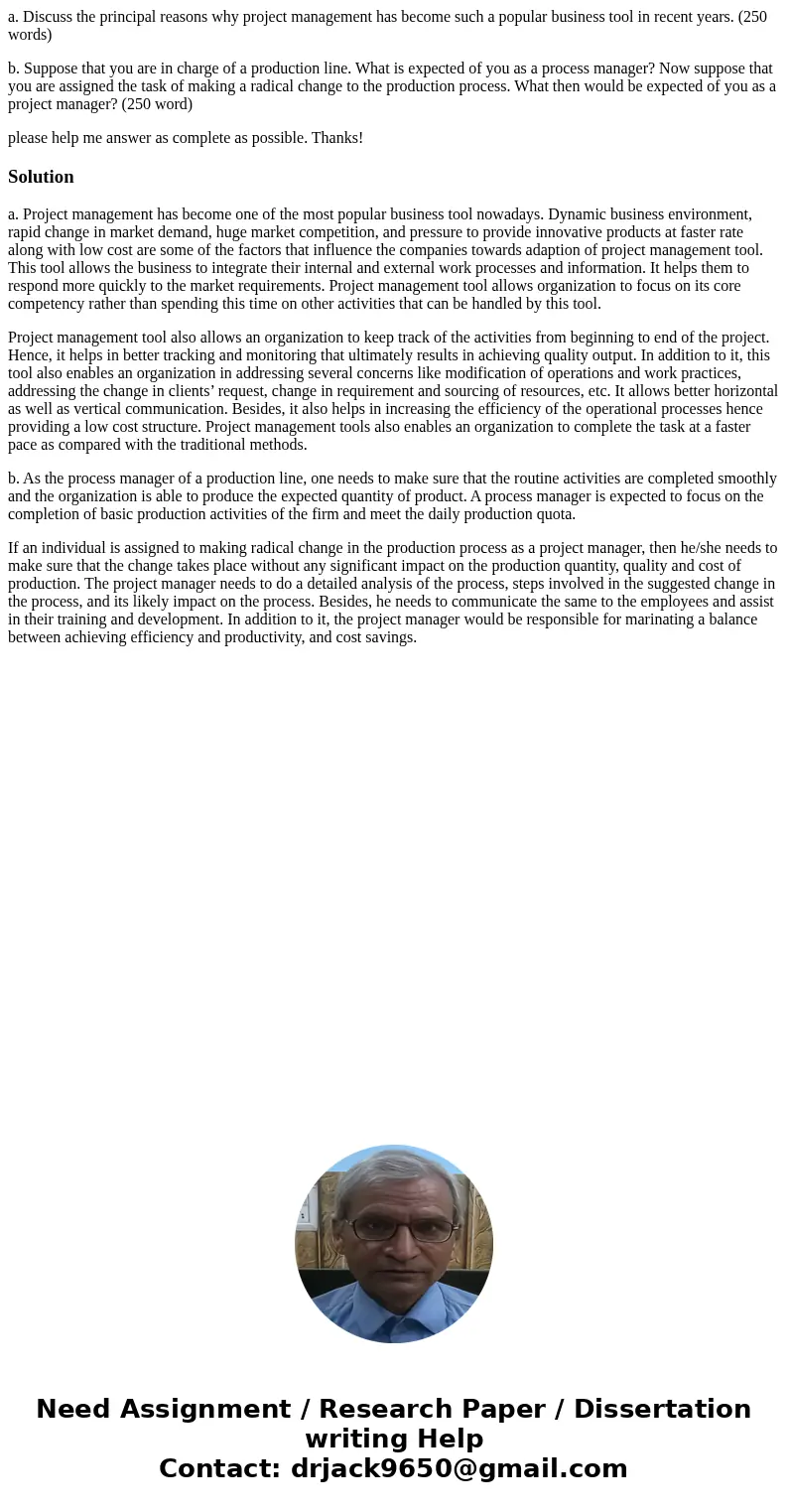 a. Discuss the principal reasons why project management has become such a popular business tool in recent years. (250 words) b. Suppose that you are in charge o a. Discuss the principal reasons why project management has become such a popular business tool in recent years. (250 words) b. Suppose that you are in charge o