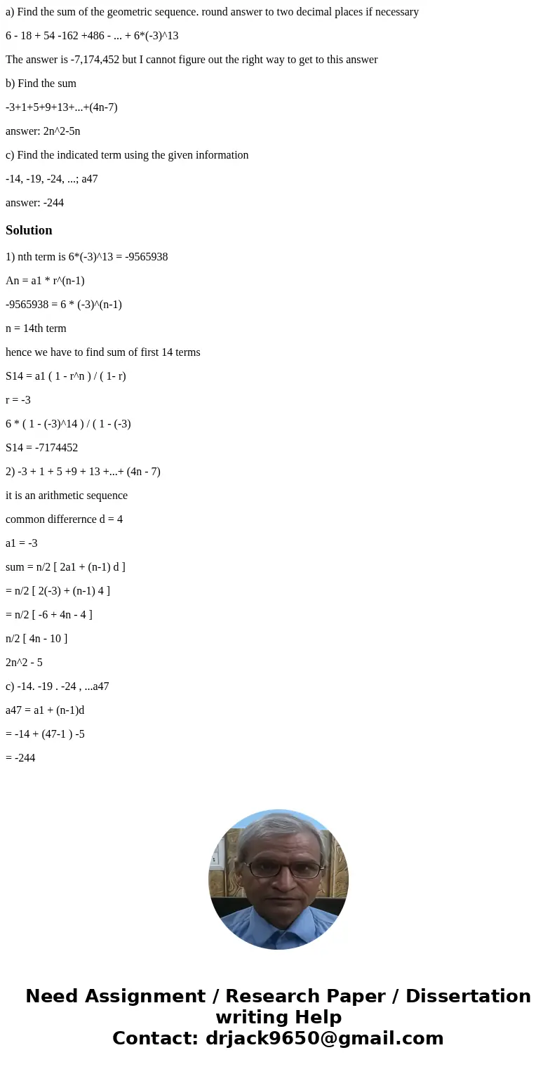 a) Find the sum of the geometric sequence. round answer to two decimal places if necessary 6 - 18 + 54 -162 +486 - ... + 6*(-3)^13 The answer is -7,174,452 but  a) Find the sum of the geometric sequence. round answer to two decimal places if necessary 6 - 18 + 54 -162 +486 - ... + 6*(-3)^13 The answer is -7,174,452 but