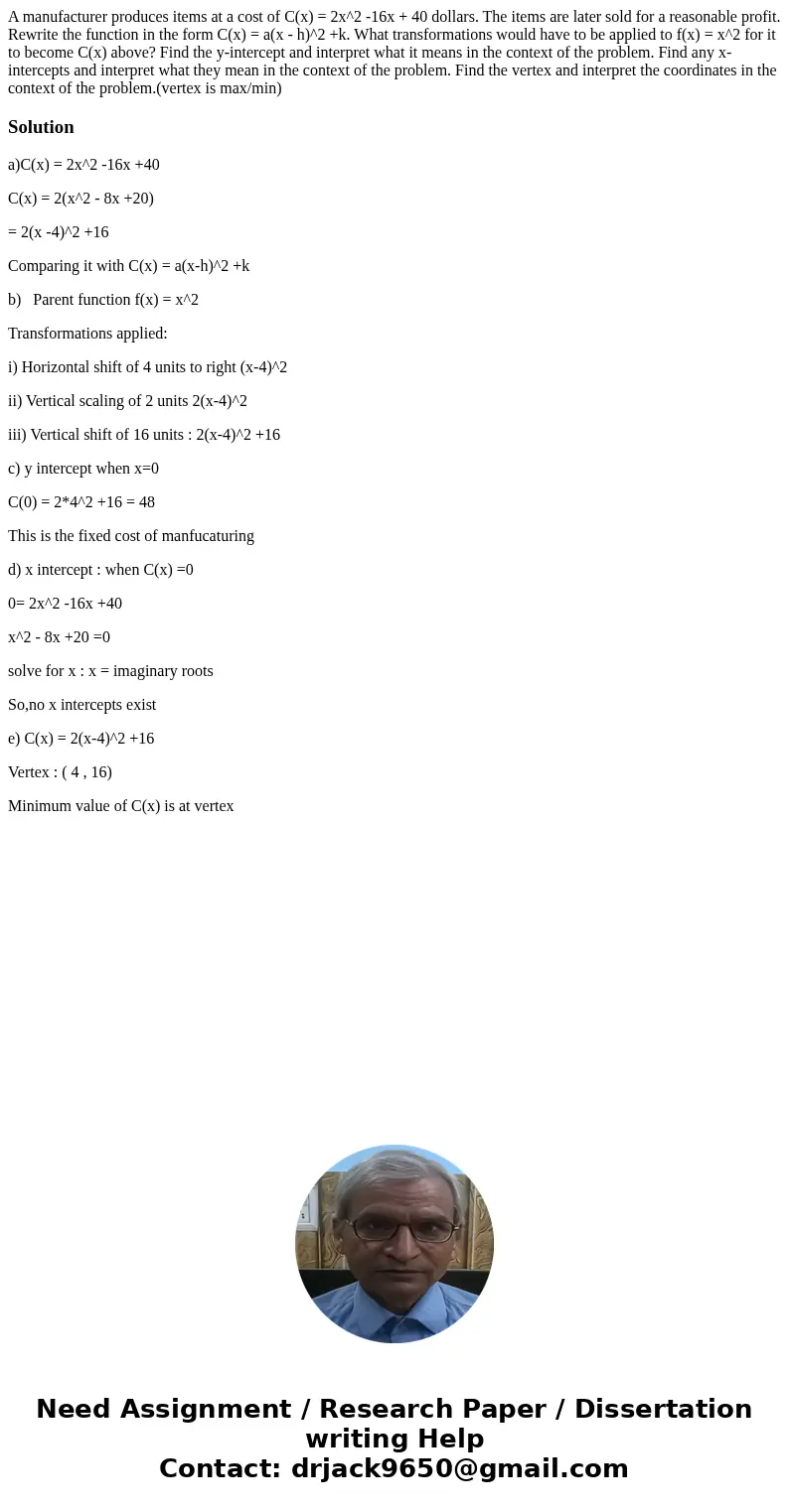 A manufacturer produces items at a cost of C(x) = 2x^2 -16x + 40 dollars. The items are later sold for a reasonable profit. Rewrite the function in the form C(  A manufacturer produces items at a cost of C(x) = 2x^2 -16x + 40 dollars. The items are later sold for a reasonable profit. Rewrite the function in the form C(