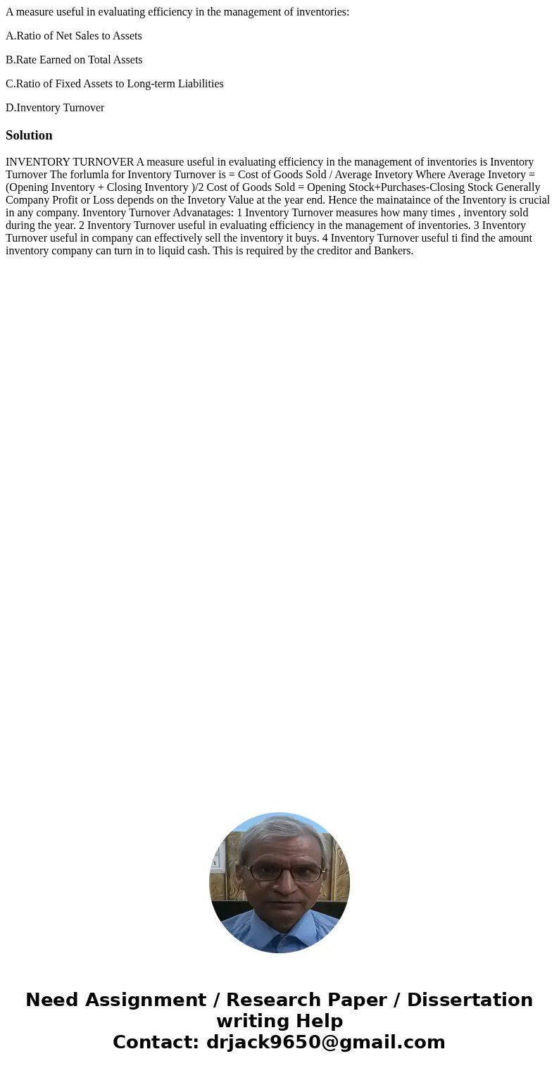 A measure useful in evaluating efficiency in the management of inventories: A.Ratio of Net Sales to Assets B.Rate Earned on Total Assets C.Ratio of Fixed Assets A measure useful in evaluating efficiency in the management of inventories: A.Ratio of Net Sales to Assets B.Rate Earned on Total Assets C.Ratio of Fixed Assets