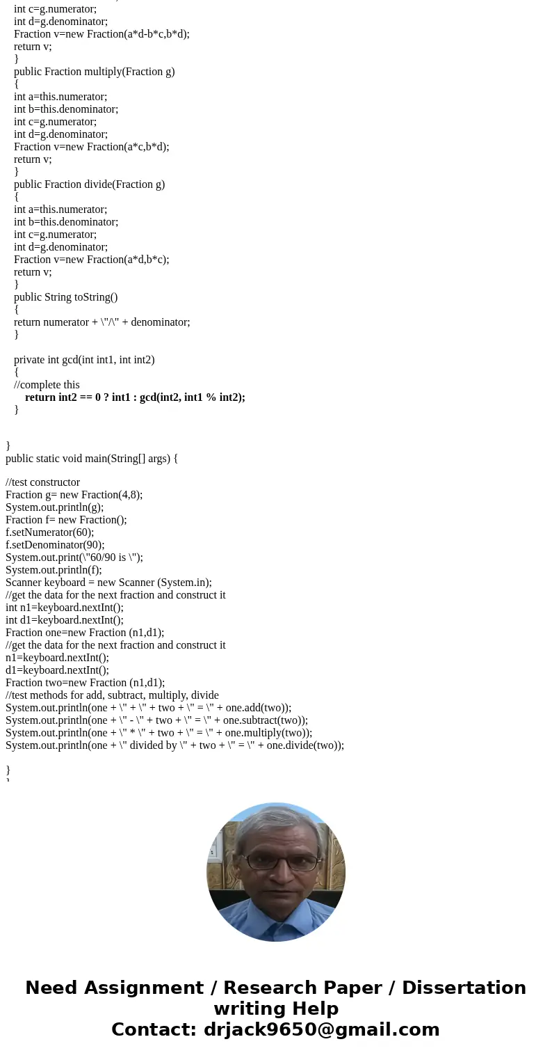 Alter your Fraction class so that the Fractions are reduced whenever necessary - i.e. in the constructor and mutators. NOTE: You need only consider POSITIVE val Alter your Fraction class so that the Fractions are reduced whenever necessary - i.e. in the constructor and mutators. NOTE: You need only consider POSITIVE val