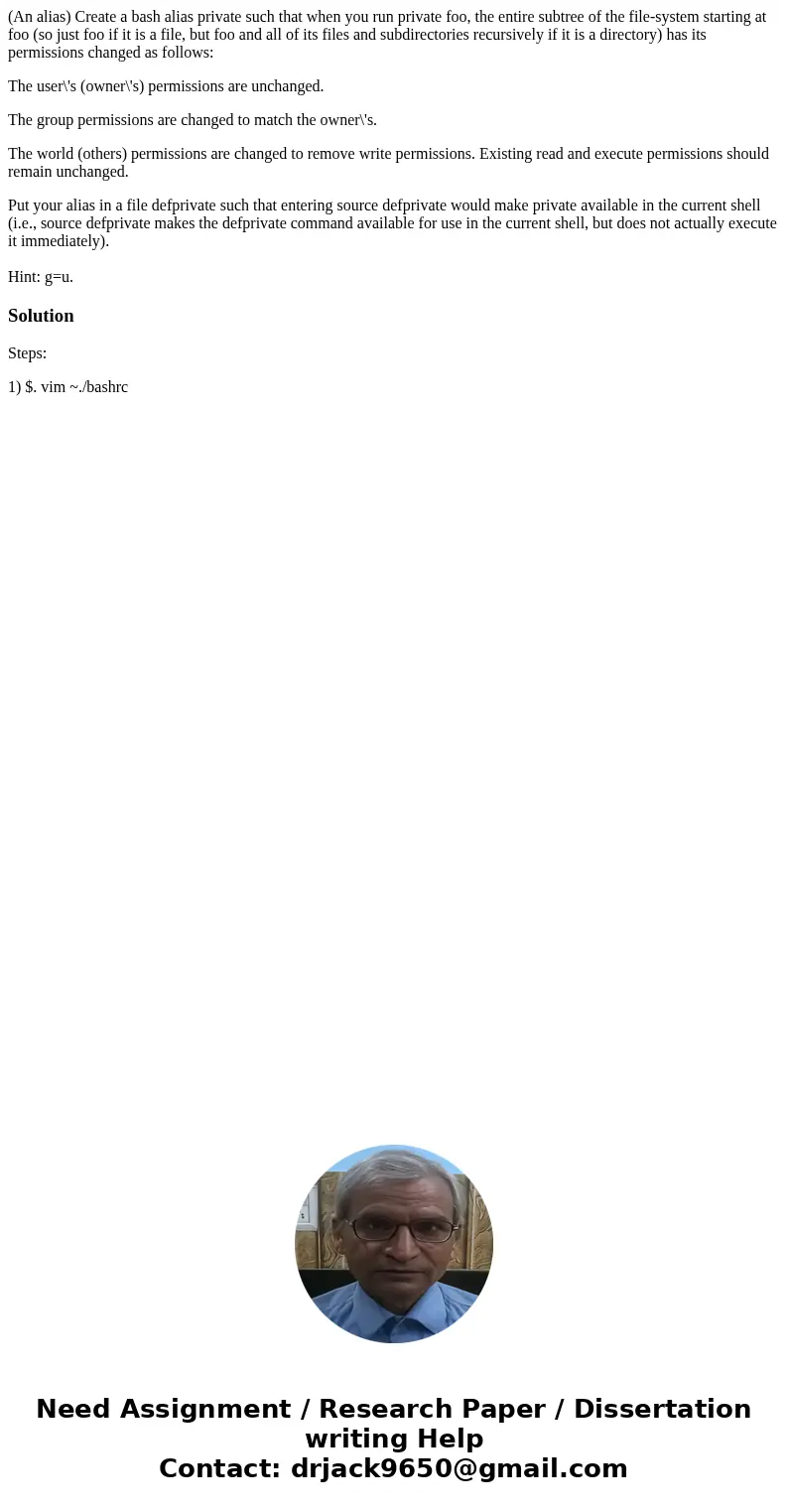(An alias) Create a bash alias private such that when you run private foo, the entire subtree of the file-system starting at foo (so just foo if it is a file, b (An alias) Create a bash alias private such that when you run private foo, the entire subtree of the file-system starting at foo (so just foo if it is a file, b