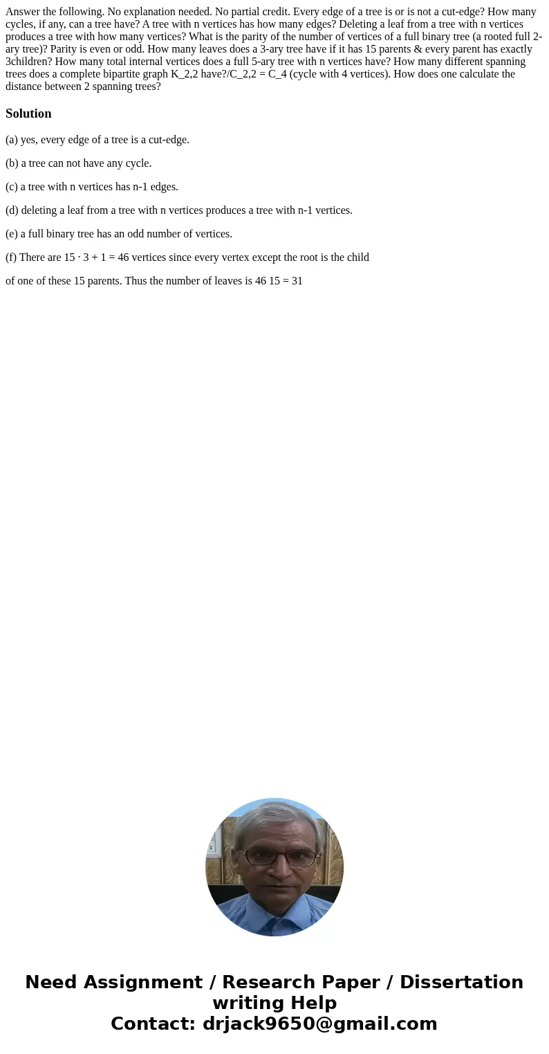 Answer the following. No explanation needed. No partial credit. Every edge of a tree is or is not a cut-edge? How many cycles, if any, can a tree have? A tree   Answer the following. No explanation needed. No partial credit. Every edge of a tree is or is not a cut-edge? How many cycles, if any, can a tree have? A tree
