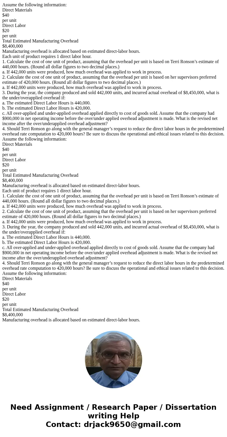 Assume the following information: Direct Materials $40 per unit Direct Labor $20 per unit Total Estimated Manufacturing Overhead $8,400,000 Manufacturing overh  Assume the following information: Direct Materials $40 per unit Direct Labor $20 per unit Total Estimated Manufacturing Overhead $8,400,000 Manufacturing overh