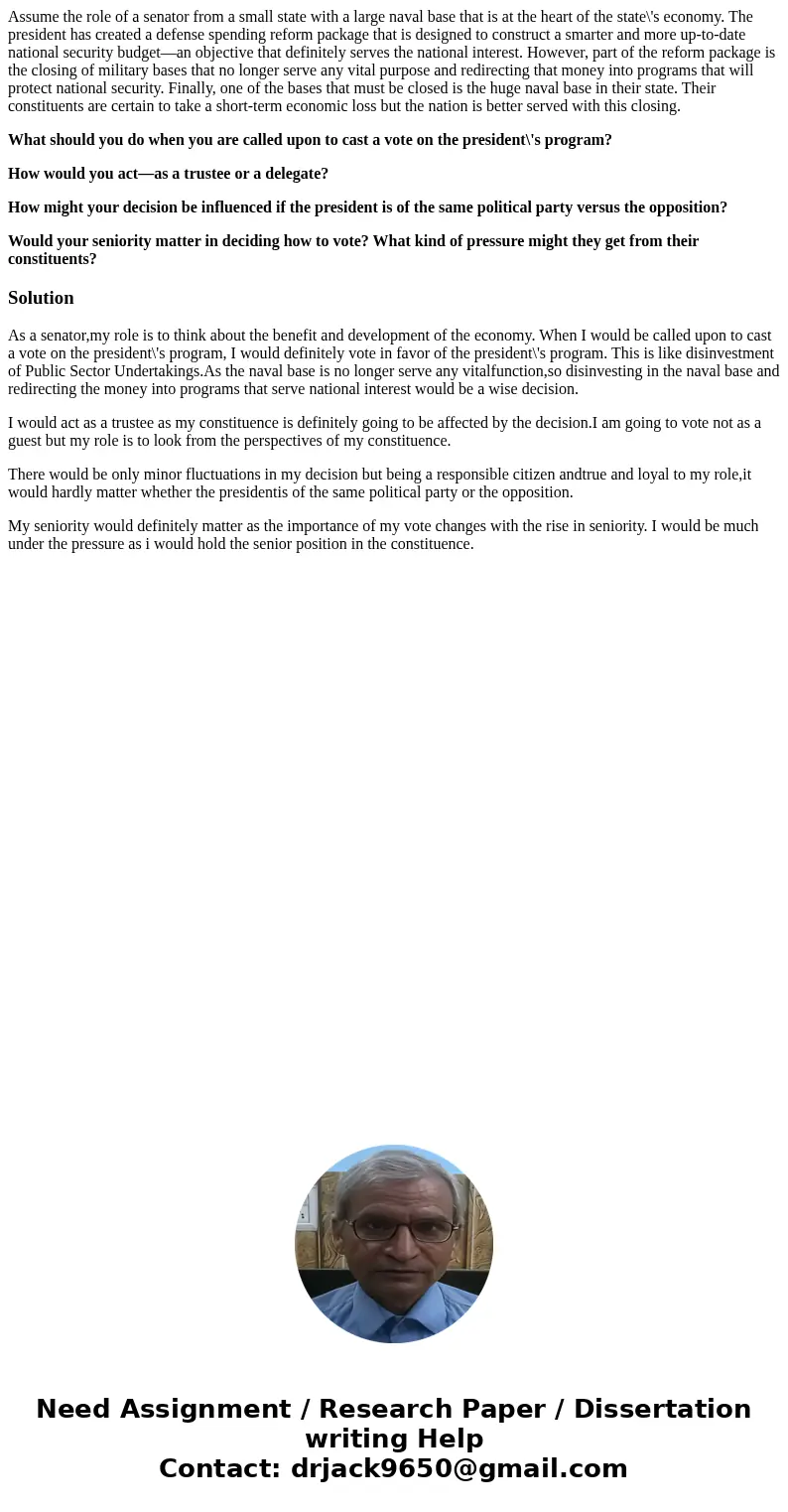 Assume the role of a senator from a small state with a large naval base that is at the heart of the state\'s economy. The president has created a defense spendi Assume the role of a senator from a small state with a large naval base that is at the heart of the state\'s economy. The president has created a defense spendi