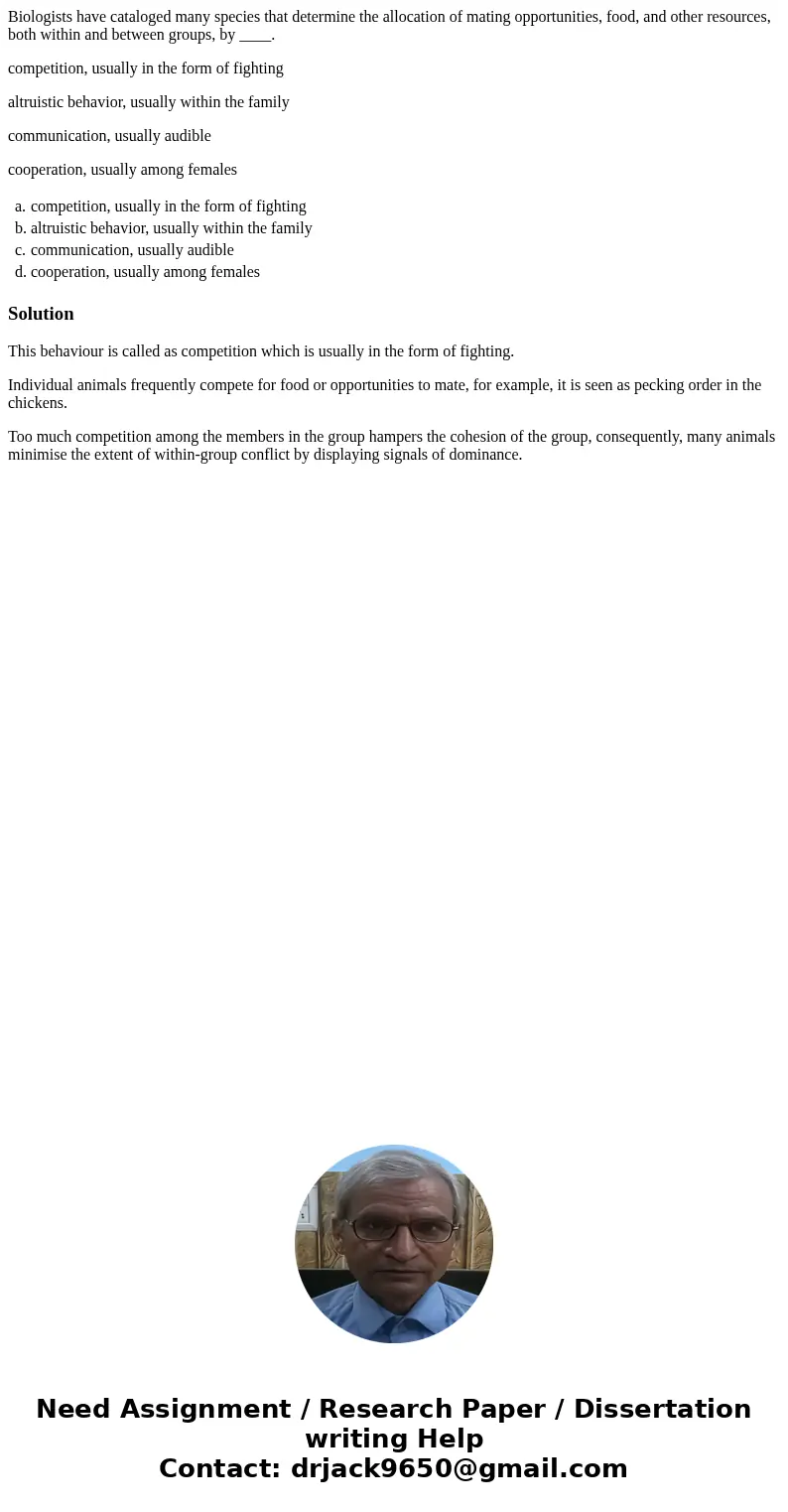 Biologists have cataloged many species that determine the allocation of mating opportunities, food, and other resources, both within and between groups, by ____ Biologists have cataloged many species that determine the allocation of mating opportunities, food, and other resources, both within and between groups, by ____