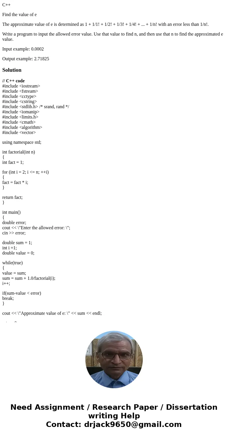 C++ Find the value of e The approximate value of e is determined as 1 + 1/1! + 1/2! + 1/3! + 1/4! + ... + 1/n! with an error less than 1/n!. Write a program to  C++ Find the value of e The approximate value of e is determined as 1 + 1/1! + 1/2! + 1/3! + 1/4! + ... + 1/n! with an error less than 1/n!. Write a program to