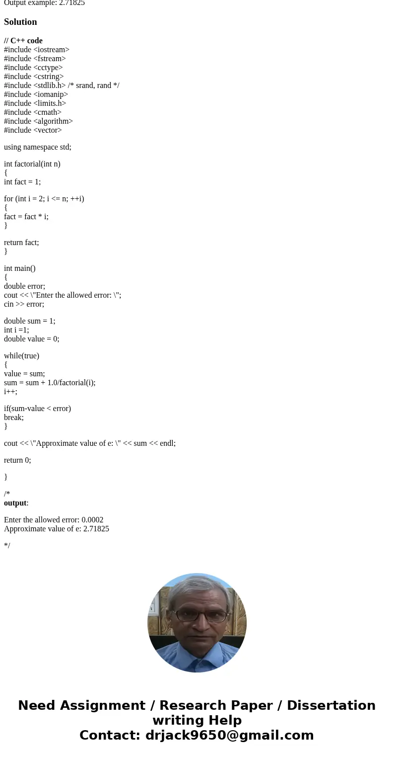 C++ Find the value of e The approximate value of e is determined as 1 + 1/1! + 1/2! + 1/3! + 1/4! + ... + 1/n! with an error less than 1/n!. Write a program to  C++ Find the value of e The approximate value of e is determined as 1 + 1/1! + 1/2! + 1/3! + 1/4! + ... + 1/n! with an error less than 1/n!. Write a program to
