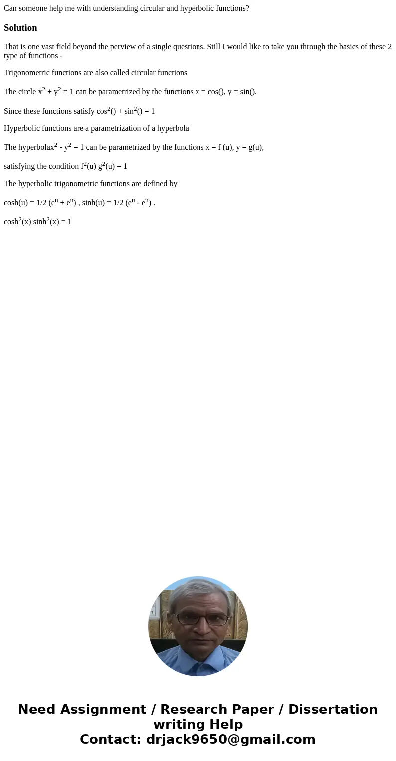 Can someone help me with understanding circular and hyperbolic functions?SolutionThat is one vast field beyond the perview of a single questions. Still I would  Can someone help me with understanding circular and hyperbolic functions?SolutionThat is one vast field beyond the perview of a single questions. Still I would