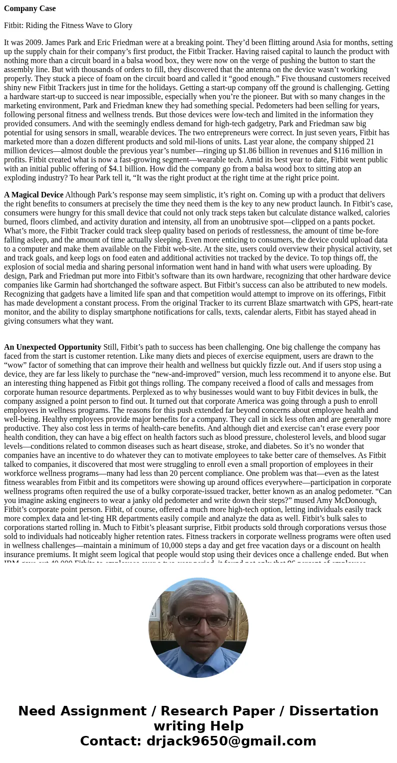 Company Case Fitbit: Riding the Fitness Wave to Glory It was 2009. James Park and Eric Friedman were at a breaking point. They’d been flitting around Asia for m