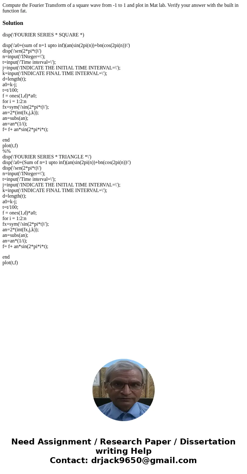 Compute the Fourier Transform of a square wave from -1 to 1 and plot in Mat lab. Verify your answer with the built in function fat.Solutiondisp(\'FOURIER SERIE  Compute the Fourier Transform of a square wave from -1 to 1 and plot in Mat lab. Verify your answer with the built in function fat.Solutiondisp(\'FOURIER SERIE