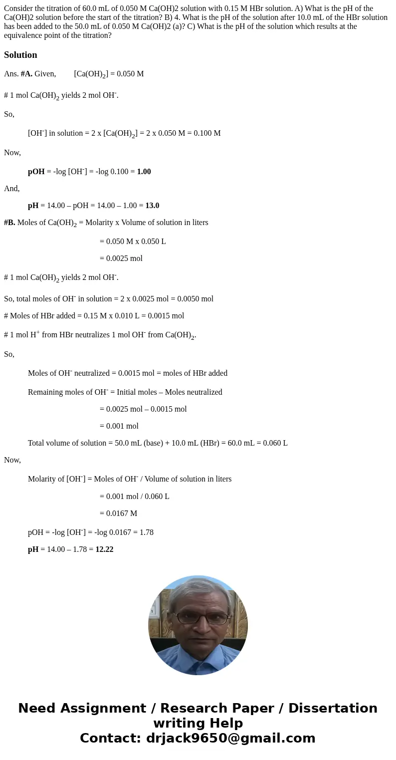 Consider the titration of 60.0 mL of 0.050 M Ca(OH)2 solution with 0.15 M HBr solution. A) What is the pH of the Ca(OH)2 solution before the start of the titra  Consider the titration of 60.0 mL of 0.050 M Ca(OH)2 solution with 0.15 M HBr solution. A) What is the pH of the Ca(OH)2 solution before the start of the titra