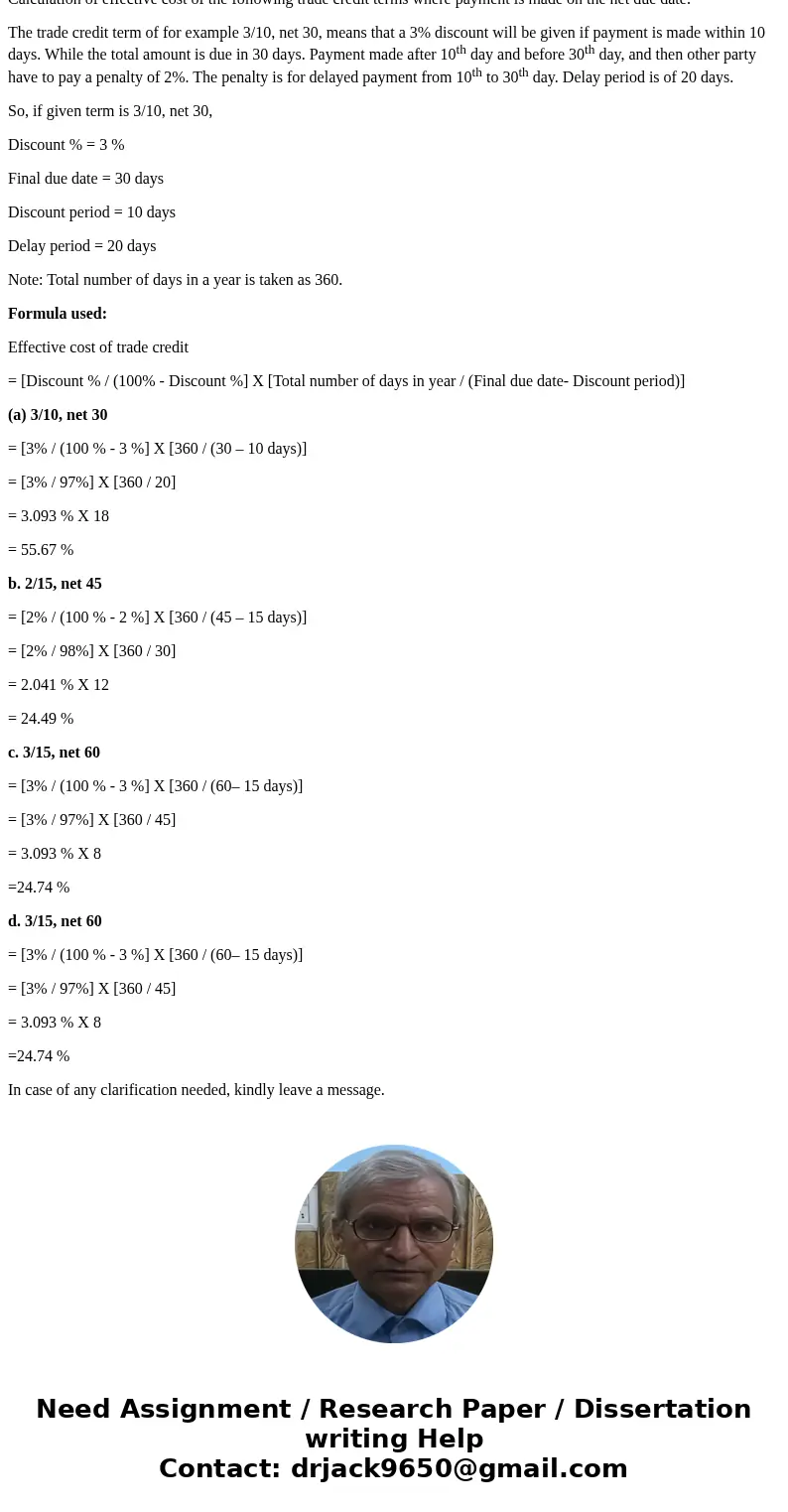 (Cost of Trade Credit) Calculate the effective cost of the following trade credit terms where payment is made on the net due date. a. 3/10, net 30 b. 2/15, net  (Cost of Trade Credit) Calculate the effective cost of the following trade credit terms where payment is made on the net due date. a. 3/10, net 30 b. 2/15, net