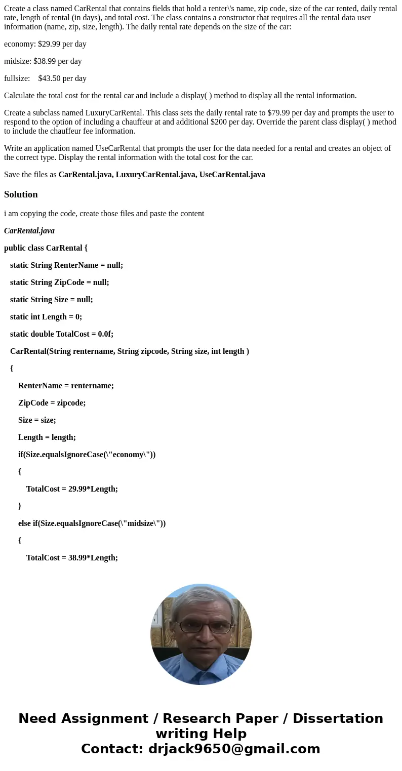 Create a class named CarRental that contains fields that hold a renter\'s name, zip code, size of the car rented, daily rental rate, length of rental (in days), Create a class named CarRental that contains fields that hold a renter\'s name, zip code, size of the car rented, daily rental rate, length of rental (in days),
