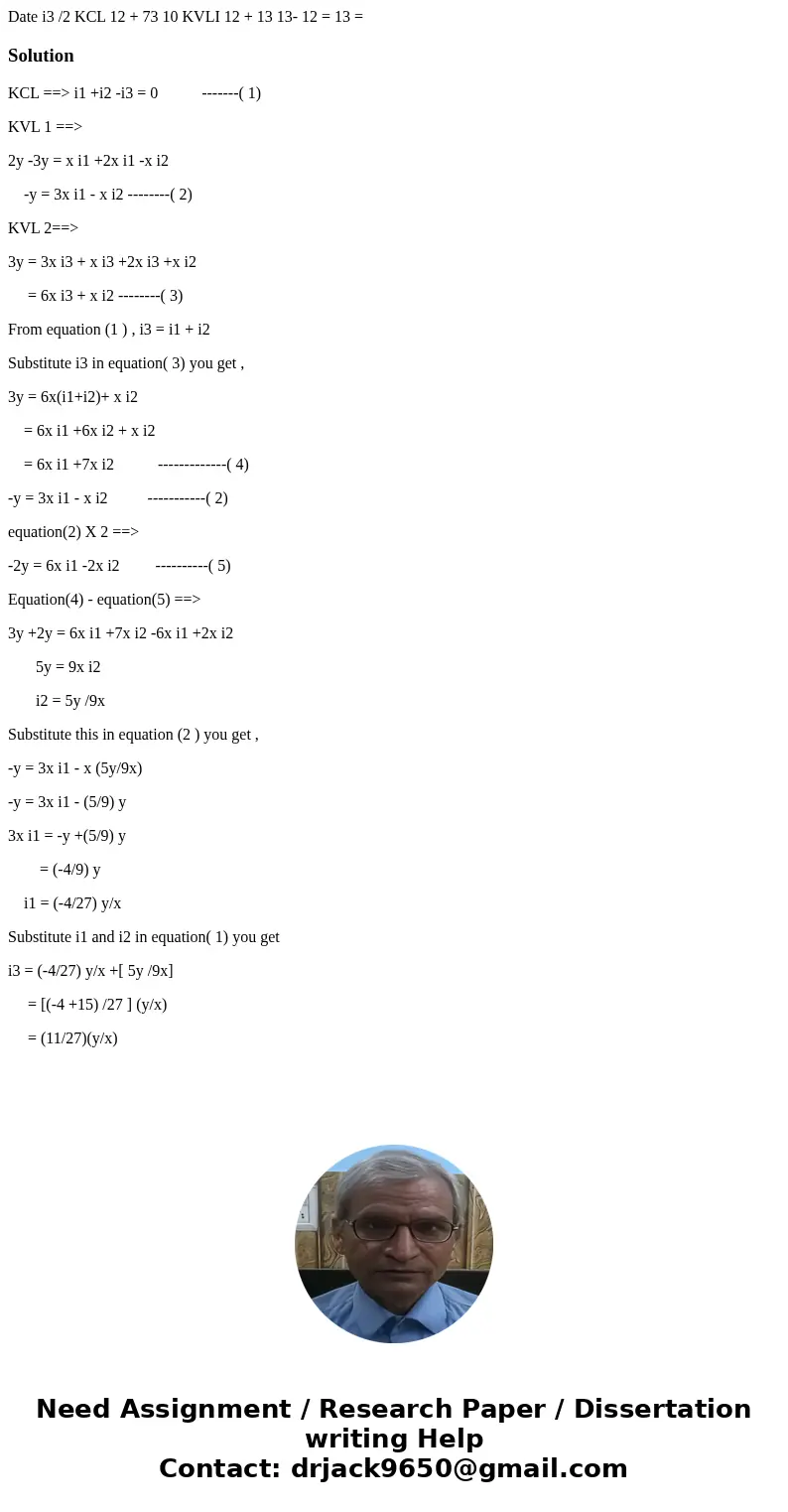 Date i3 /2 KCL 12 + 73 10 KVLI 12 + 13 13- 12 = 13 = SolutionKCL ==> i1 +i2 -i3 = 0 -------( 1) KVL 1 ==> 2y -3y = x i1 +2x i1 -x i2 -y = 3x i1 - x i2 --  Date i3 /2 KCL 12 + 73 10 KVLI 12 + 13 13- 12 = 13 = SolutionKCL ==> i1 +i2 -i3 = 0 -------( 1) KVL 1 ==> 2y -3y = x i1 +2x i1 -x i2 -y = 3x i1 - x i2 --