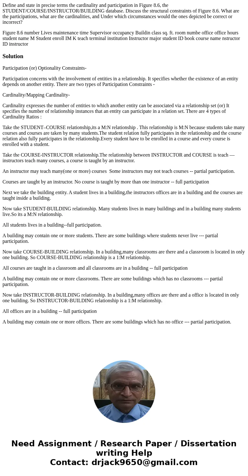 Define and state in precise terms the cardinality and participation in Figure 8.6, the STUDENT/COURSE/INSTRUCTOR/BUILDING database. Discuss the structural const Define and state in precise terms the cardinality and participation in Figure 8.6, the STUDENT/COURSE/INSTRUCTOR/BUILDING database. Discuss the structural const