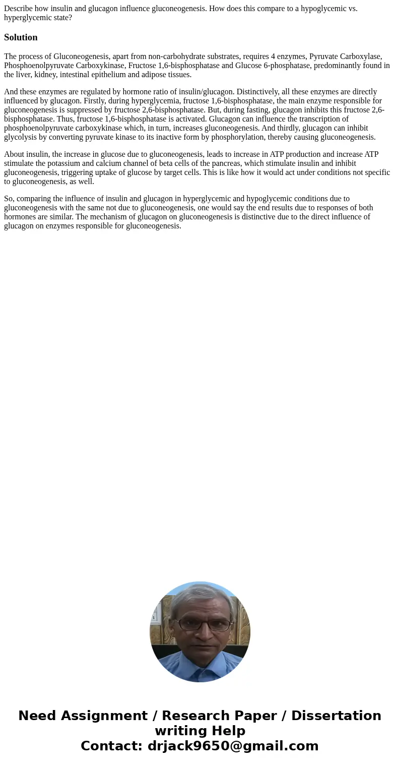 Describe how insulin and glucagon influence gluconeogenesis. How does this compare to a hypoglycemic vs. hyperglycemic state?SolutionThe process of Gluconeogene Describe how insulin and glucagon influence gluconeogenesis. How does this compare to a hypoglycemic vs. hyperglycemic state?SolutionThe process of Gluconeogene