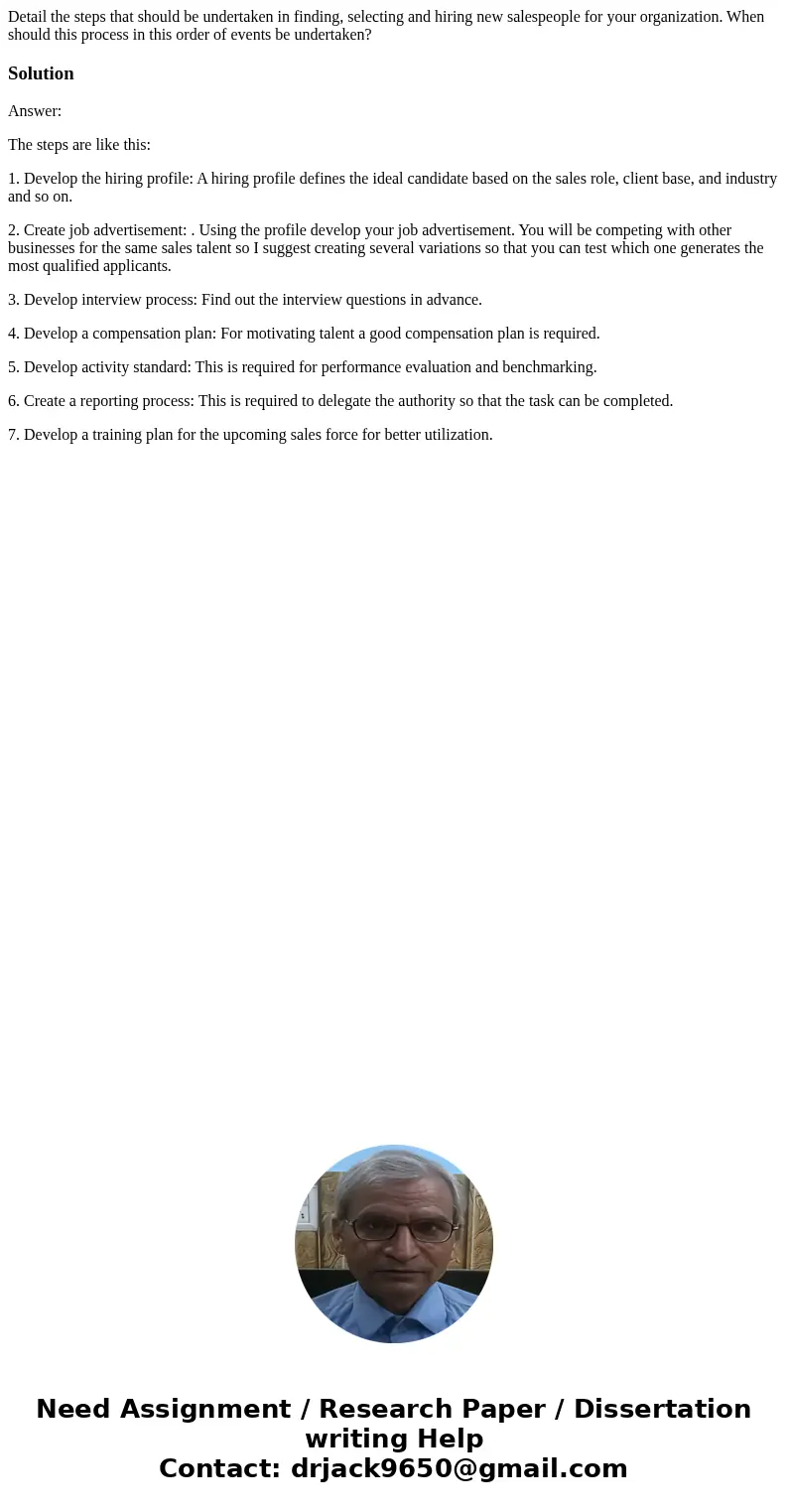 Detail the steps that should be undertaken in finding, selecting and hiring new salespeople for your organization. When should this process in this order of eve Detail the steps that should be undertaken in finding, selecting and hiring new salespeople for your organization. When should this process in this order of eve