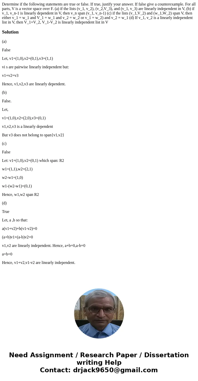 Determine if the following statements are true or false. If true, justify your answer. If false give a counterexample. For all parts, V is a vector space over   Determine if the following statements are true or false. If true, justify your answer. If false give a counterexample. For all parts, V is a vector space over