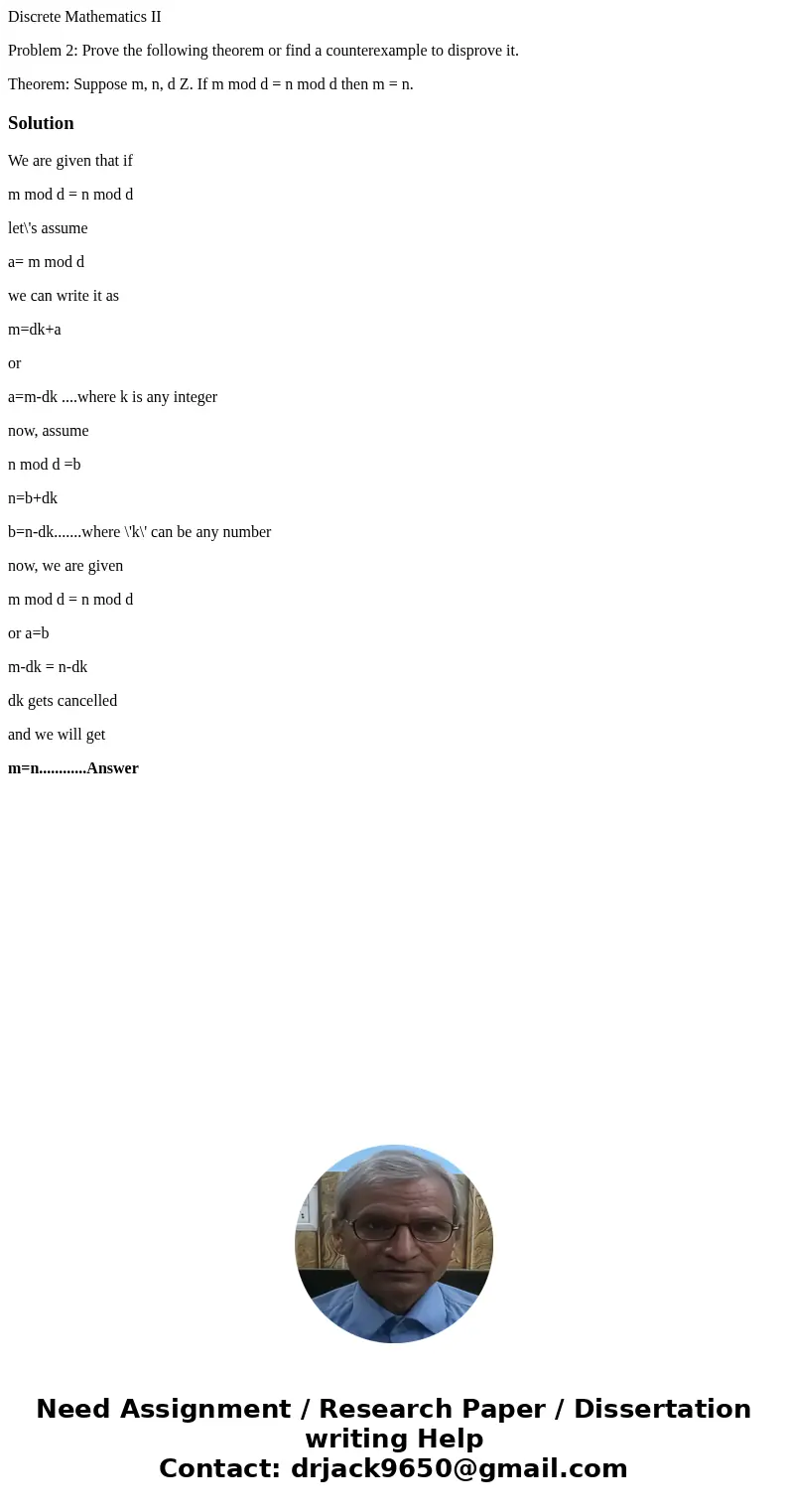 Discrete Mathematics II Problem 2: Prove the following theorem or find a counterexample to disprove it. Theorem: Suppose m, n, d Z. If m mod d = n mod d then m  Discrete Mathematics II Problem 2: Prove the following theorem or find a counterexample to disprove it. Theorem: Suppose m, n, d Z. If m mod d = n mod d then m