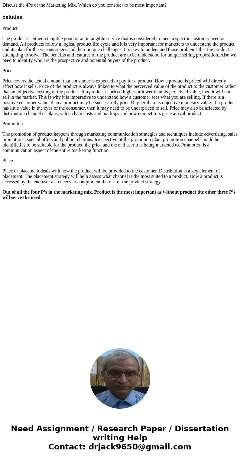 Discuss the 4Ps of the Marketing Mix. Which do you consider to be most important?SolutionProduct The product is either a tangible good or an intangible service  Discuss the 4Ps of the Marketing Mix. Which do you consider to be most important?SolutionProduct The product is either a tangible good or an intangible service