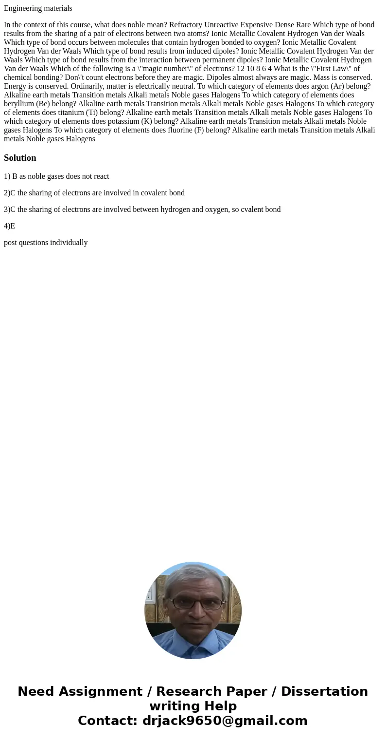 Engineering materials In the context of this course, what does noble mean? Refractory Unreactive Expensive Dense Rare Which type of bond results from the sharin
