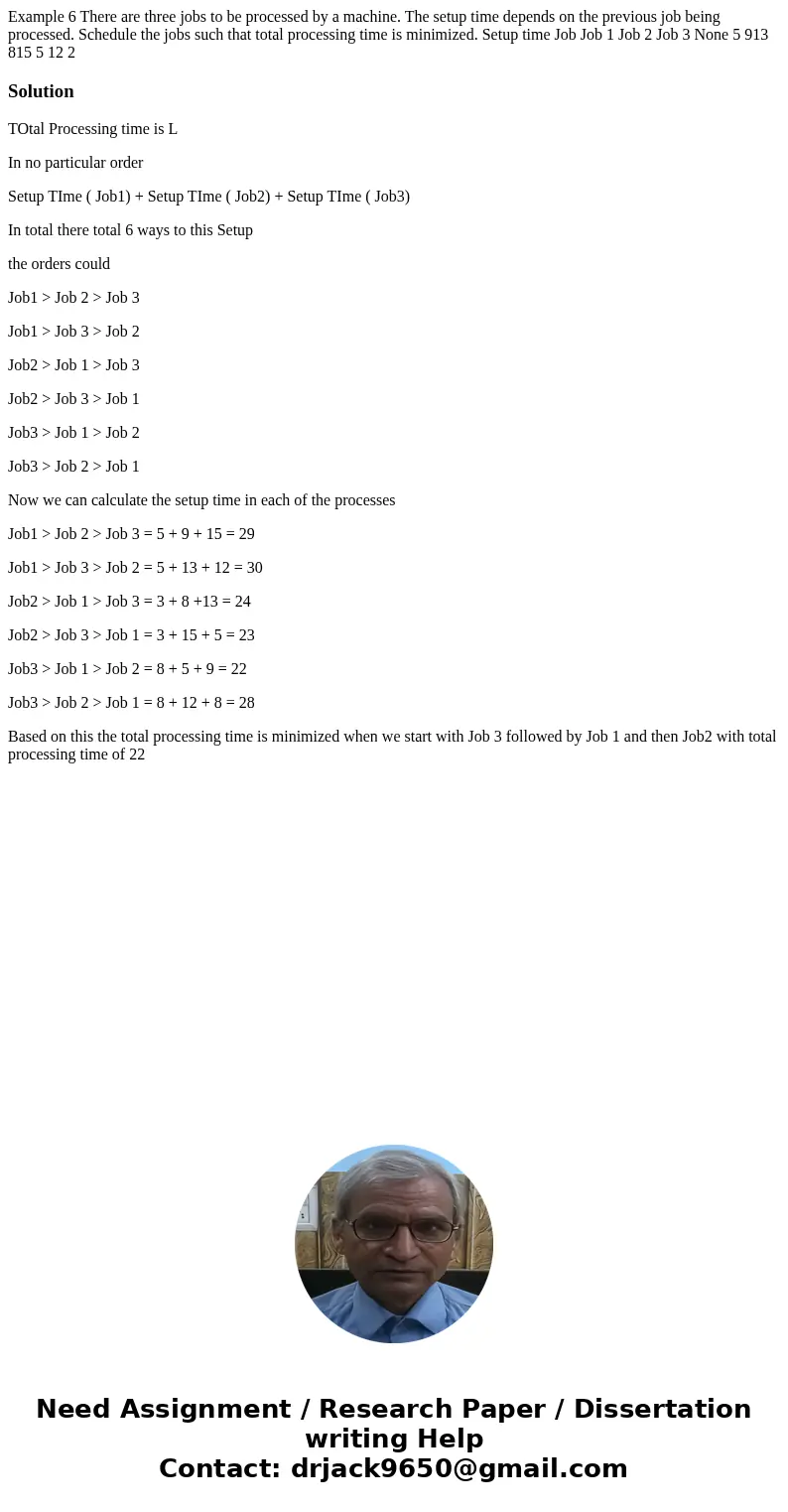 Example 6 There are three jobs to be processed by a machine. The setup time depends on the previous job being processed. Schedule the jobs such that total proc  Example 6 There are three jobs to be processed by a machine. The setup time depends on the previous job being processed. Schedule the jobs such that total proc