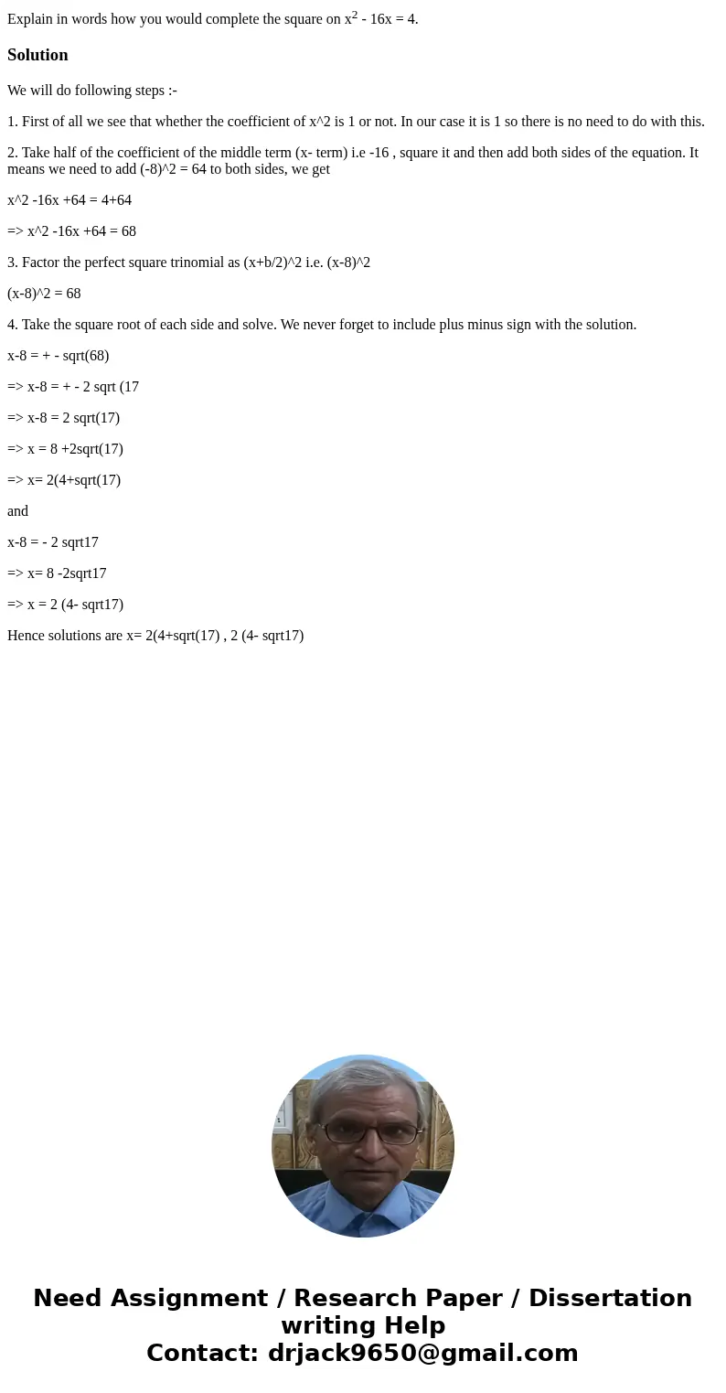Explain in words how you would complete the square on x2 - 16x = 4.SolutionWe will do following steps :- 1. First of all we see that whether the coefficient of  Explain in words how you would complete the square on x2 - 16x = 4.SolutionWe will do following steps :- 1. First of all we see that whether the coefficient of