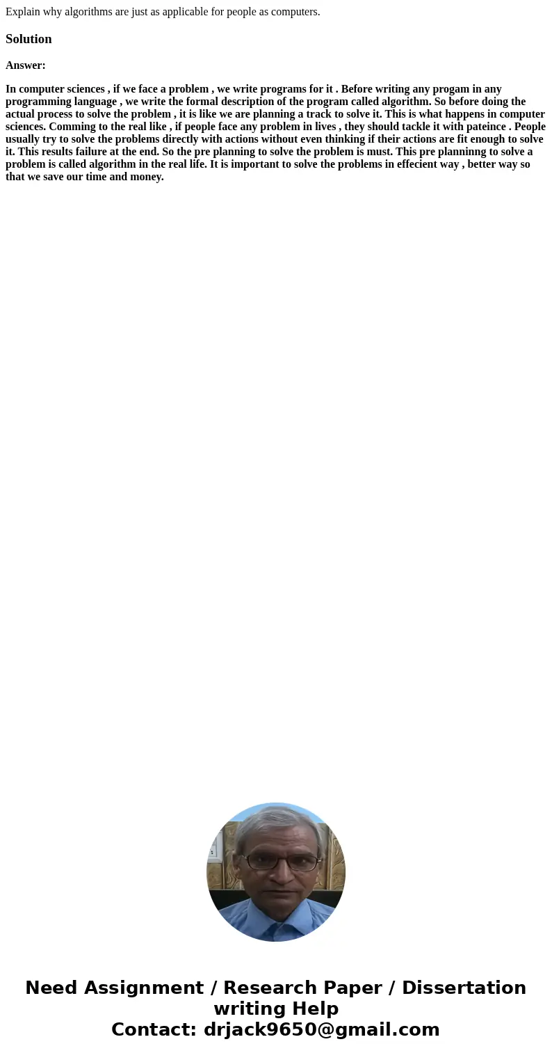 Explain why algorithms are just as applicable for people as computers.SolutionAnswer: In computer sciences , if we face a problem , we write programs for it . B Explain why algorithms are just as applicable for people as computers.SolutionAnswer: In computer sciences , if we face a problem , we write programs for it . B