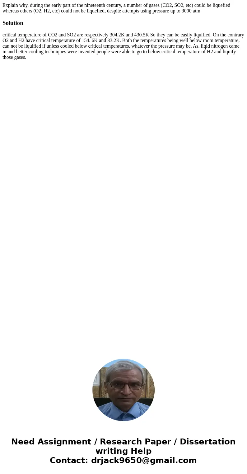 Explain why, during the early part of the nineteenth century, a number of gases (CO2, SO2, etc) could be liquefied whereas others (O2, H2, etc) could not be liq Explain why, during the early part of the nineteenth century, a number of gases (CO2, SO2, etc) could be liquefied whereas others (O2, H2, etc) could not be liq