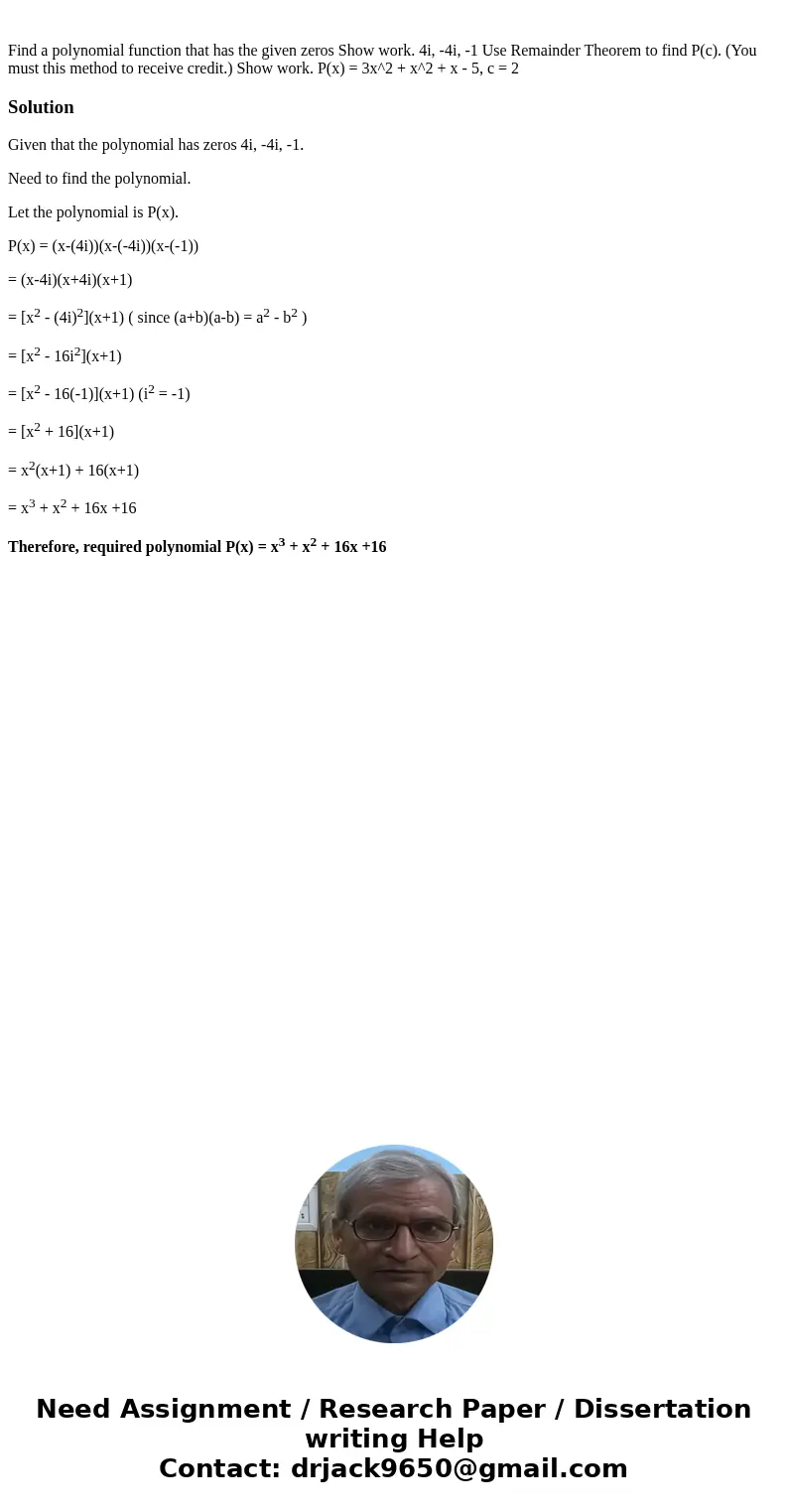 Find a polynomial function that has the given zeros Show work. 4i, -4i, -1 Use Remainder Theorem to find P(c). (You must this method to receive credit.) Show w  Find a polynomial function that has the given zeros Show work. 4i, -4i, -1 Use Remainder Theorem to find P(c). (You must this method to receive credit.) Show w