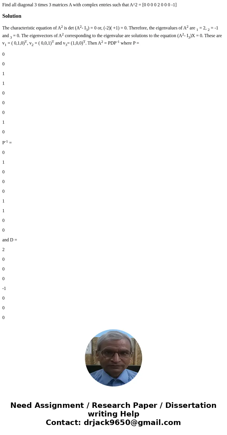  Find all diagonal 3 times 3 matrices A with complex entries such that A^2 = [0 0 0 0 2 0 0 0 -1]SolutionThe characteristic equation of A2 is det (A2- I3) = 0 o