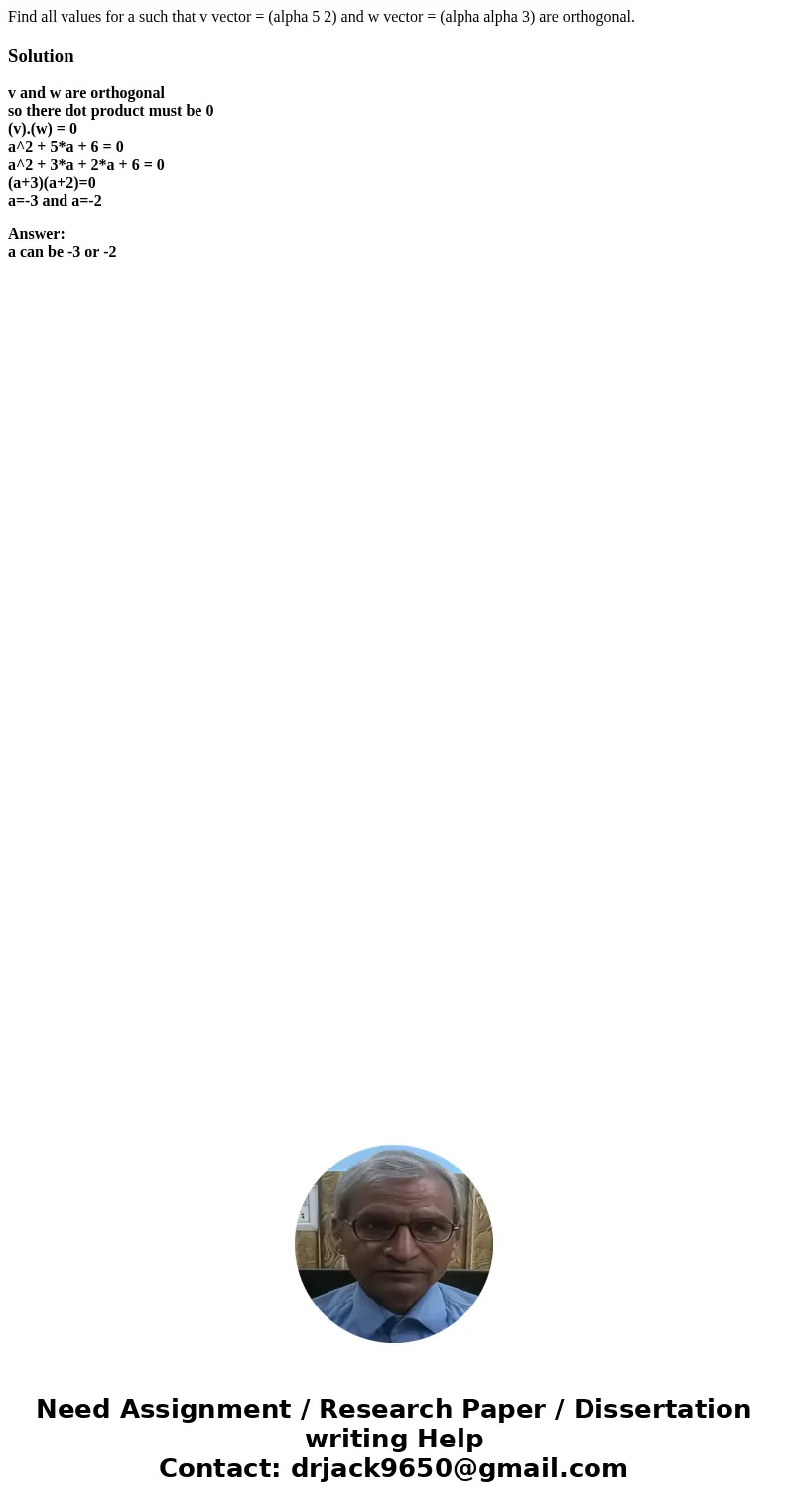 Find all values for a such that v vector = (alpha 5 2) and w vector = (alpha alpha 3) are orthogonal.Solutionv and w are orthogonal so there dot product must b  Find all values for a such that v vector = (alpha 5 2) and w vector = (alpha alpha 3) are orthogonal.Solutionv and w are orthogonal so there dot product must b