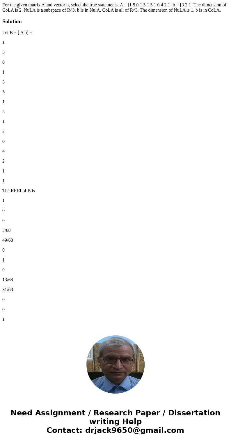  For the given matrix A and vector b, select the true statements. A = [1 5 0 1 5 1 5 1 0 4 2 1] b = [3 2 1] The dimension of CoLA is 2. NuLA is a subspace of R^