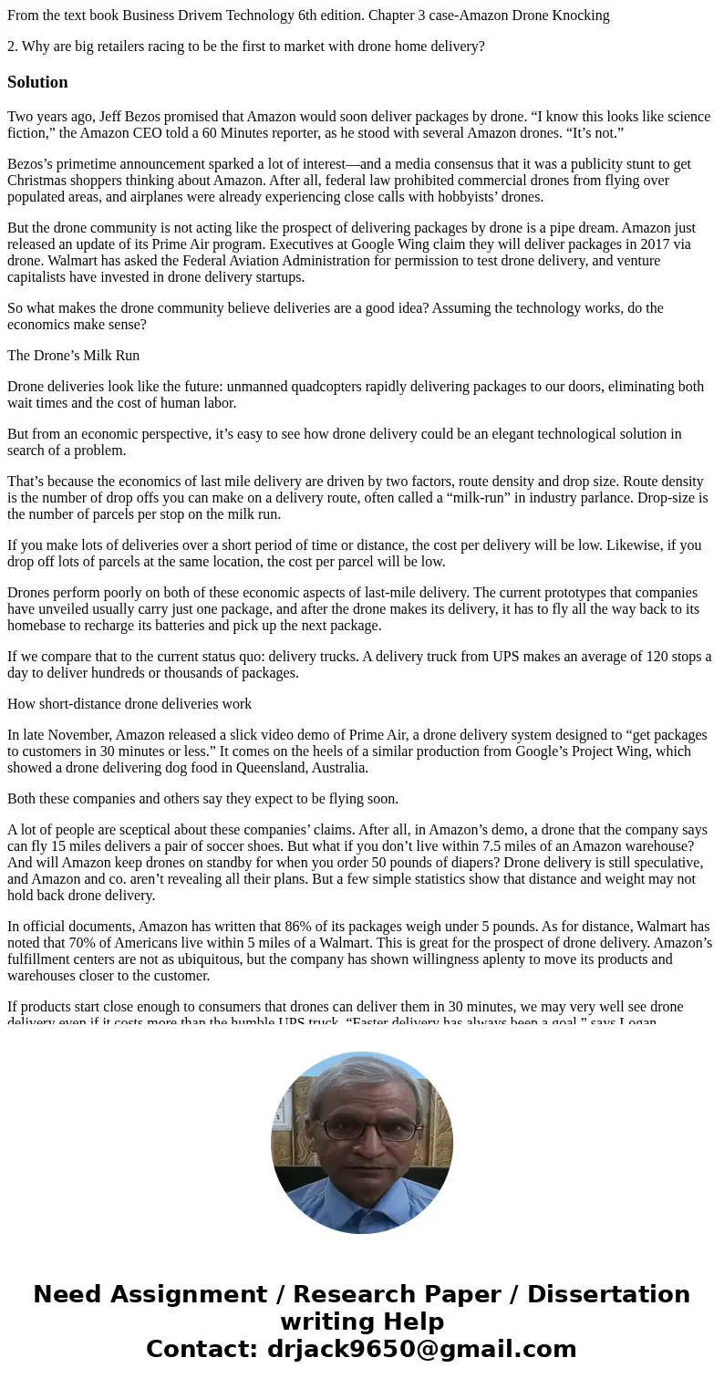 From the text book Business Drivem Technology 6th edition. Chapter 3 case-Amazon Drone Knocking 2. Why are big retailers racing to be the first to market with d