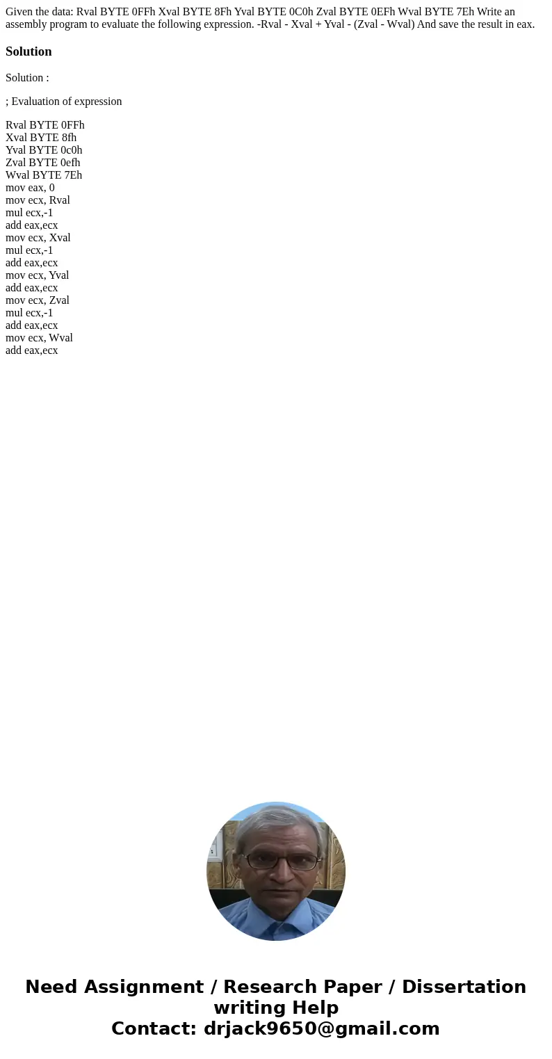 Given the data: Rval BYTE 0FFh Xval BYTE 8Fh Yval BYTE 0C0h Zval BYTE 0EFh Wval BYTE 7Eh Write an assembly program to evaluate the following expression. -Rval   Given the data: Rval BYTE 0FFh Xval BYTE 8Fh Yval BYTE 0C0h Zval BYTE 0EFh Wval BYTE 7Eh Write an assembly program to evaluate the following expression. -Rval