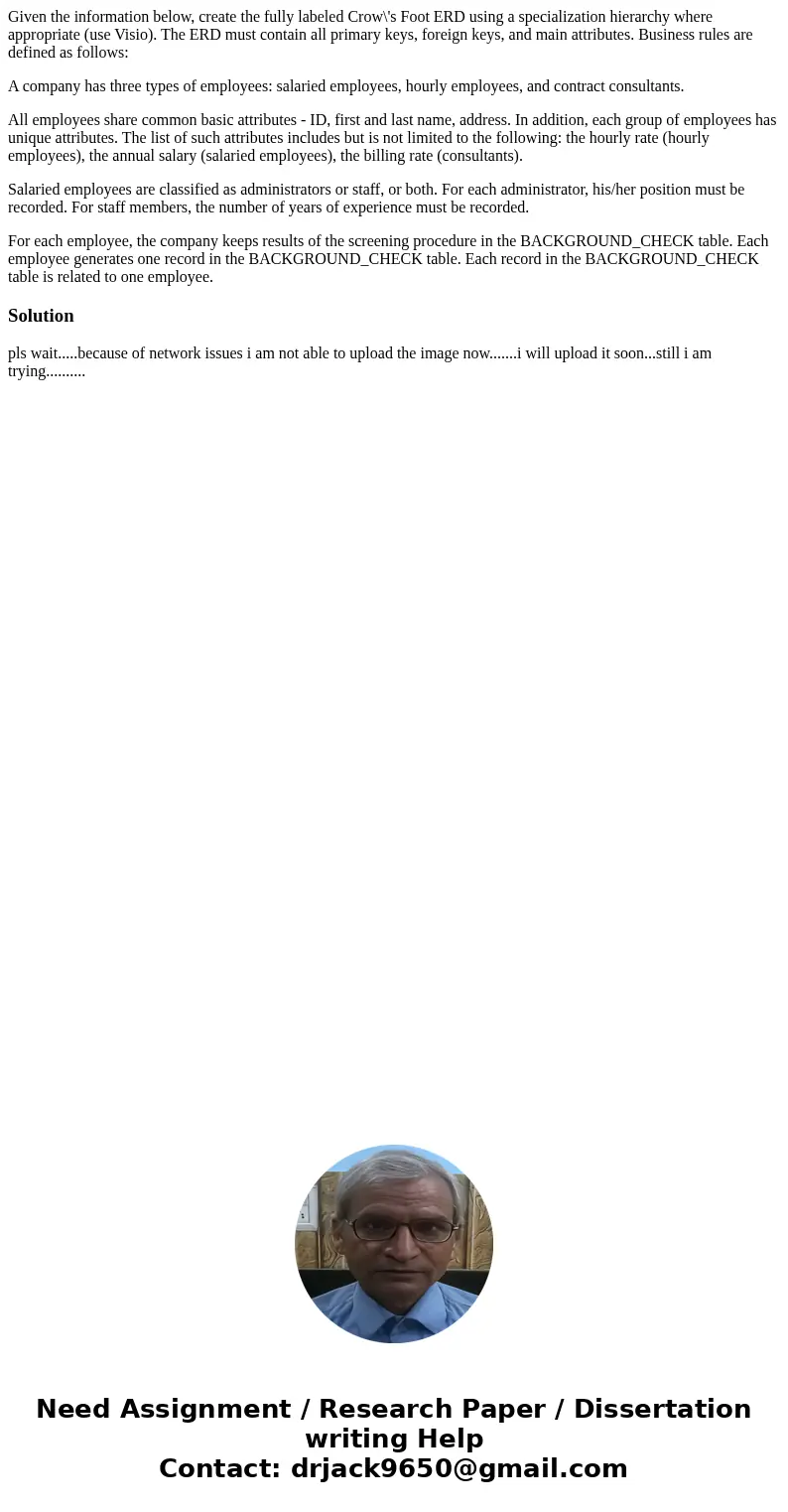 Given the information below, create the fully labeled Crow\'s Foot ERD using a specialization hierarchy where appropriate (use Visio). The ERD must contain all  Given the information below, create the fully labeled Crow\'s Foot ERD using a specialization hierarchy where appropriate (use Visio). The ERD must contain all