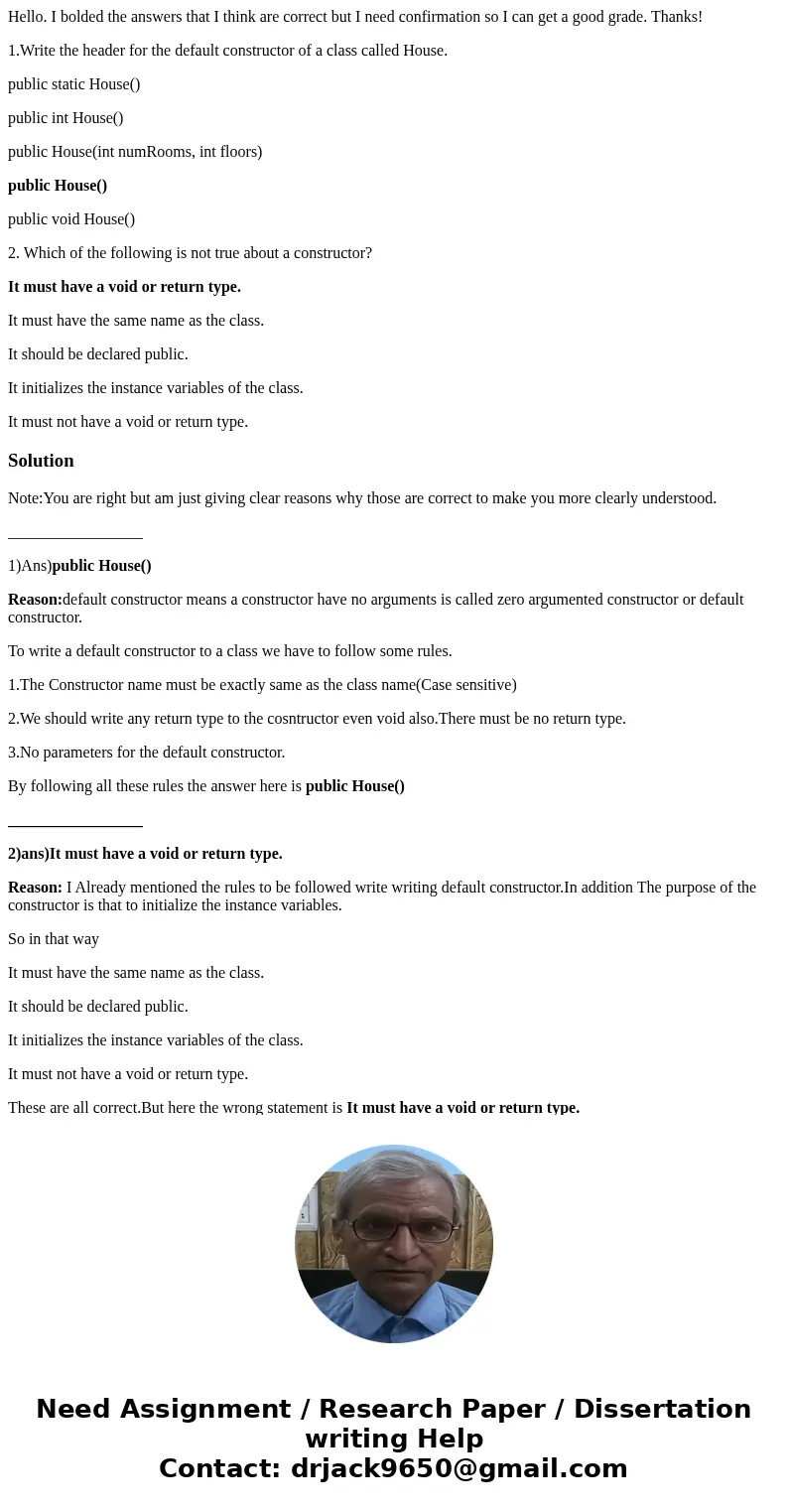 Hello. I bolded the answers that I think are correct but I need confirmation so I can get a good grade. Thanks! 1.Write the header for the default constructor o Hello. I bolded the answers that I think are correct but I need confirmation so I can get a good grade. Thanks! 1.Write the header for the default constructor o