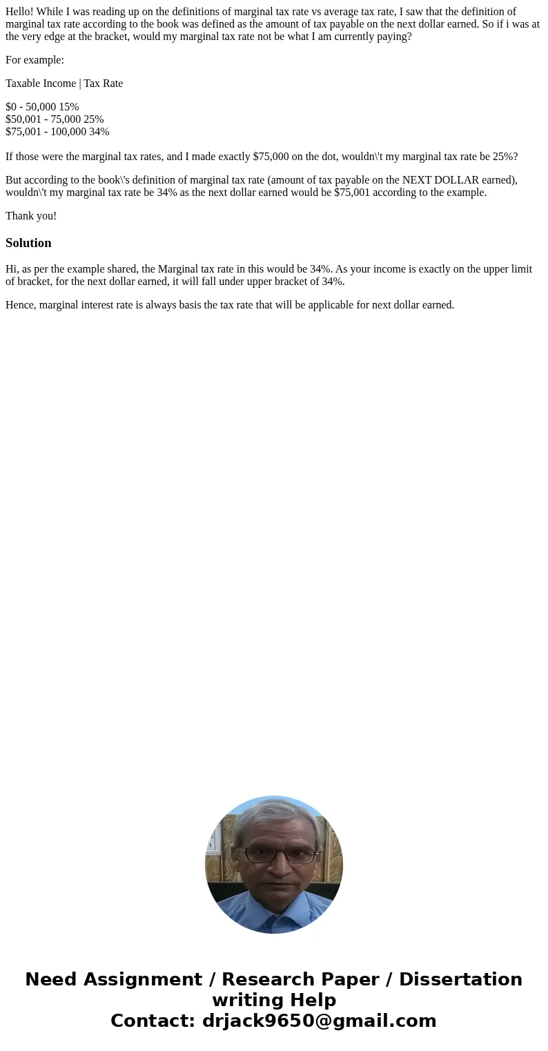 Hello! While I was reading up on the definitions of marginal tax rate vs average tax rate, I saw that the definition of marginal tax rate according to the book  Hello! While I was reading up on the definitions of marginal tax rate vs average tax rate, I saw that the definition of marginal tax rate according to the book