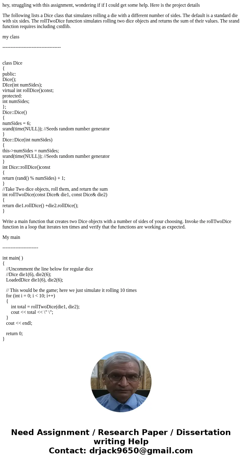 hey, struggling with this assignment, wondering if if I could get some help. Here is the project details The following lists a Dice class that simulates rolling hey, struggling with this assignment, wondering if if I could get some help. Here is the project details The following lists a Dice class that simulates rolling