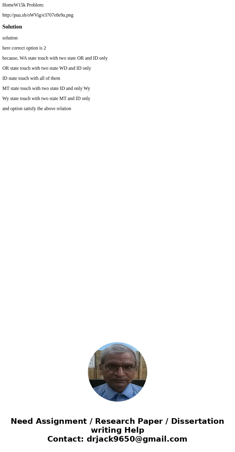 HomeW15k Problem: http://puu.sh/oWVig/e3707e8e9a.pngSolutionsolution here correct option is 2 because, WA state touch with two state OR and ID only OR state tou HomeW15k Problem: http://puu.sh/oWVig/e3707e8e9a.pngSolutionsolution here correct option is 2 because, WA state touch with two state OR and ID only OR state tou