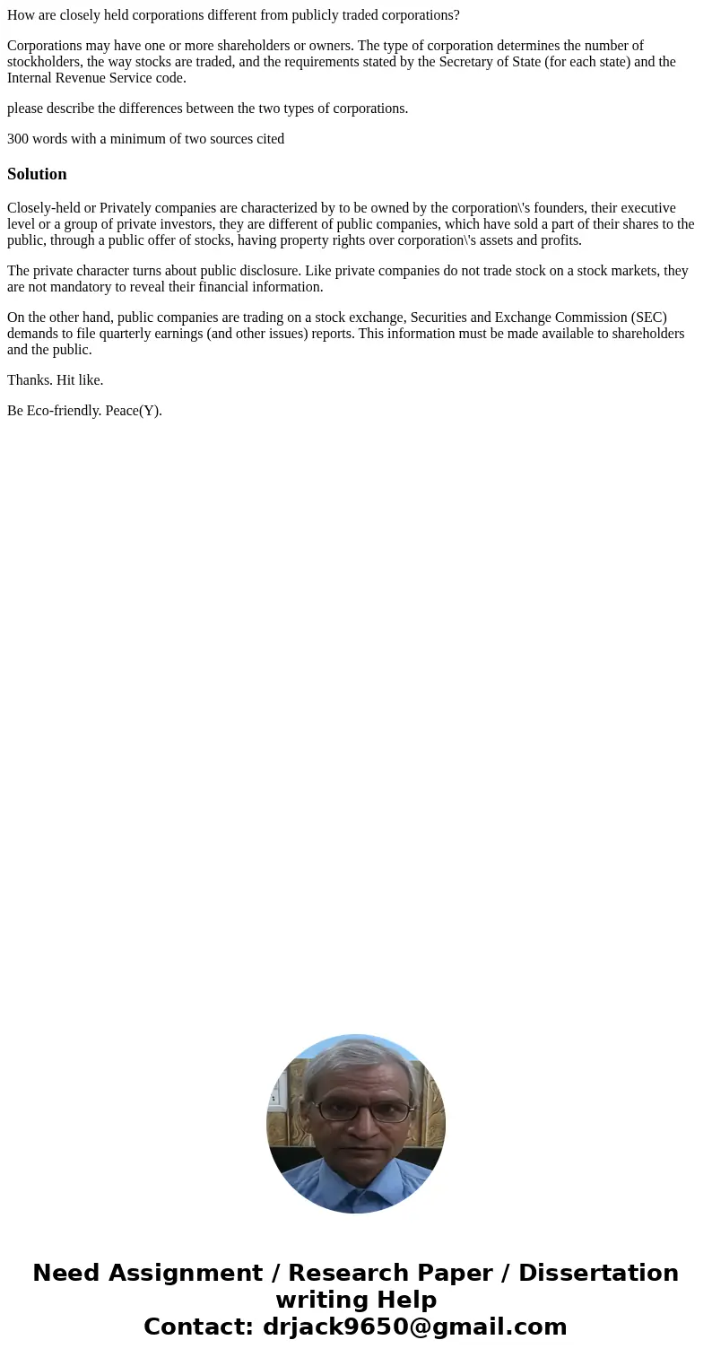 How are closely held corporations different from publicly traded corporations? Corporations may have one or more shareholders or owners. The type of corporation How are closely held corporations different from publicly traded corporations? Corporations may have one or more shareholders or owners. The type of corporation