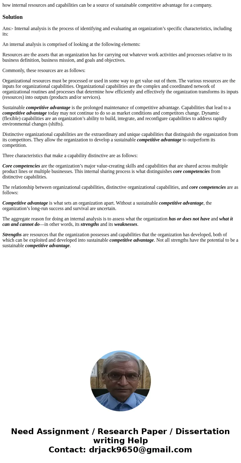 how internal resources and capabilities can be a source of sustainable competitive advantage for a company.SolutionAns:- Internal analysis is the process of ide how internal resources and capabilities can be a source of sustainable competitive advantage for a company.SolutionAns:- Internal analysis is the process of ide